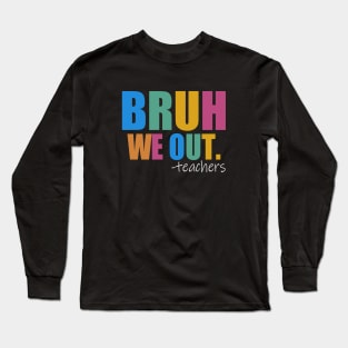 Cute End Of School Year Teacher Summer Bruh We Out Teachers Long Sleeve T-Shirt